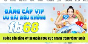 Đăng ký FB68 - Hướng dẫn tạo tài khoản đảm bảo thành công